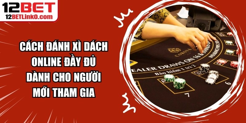 Cách Đánh Xì Dách Online Đầy Đủ Dành Cho Người Mới Tham Gia 2 Cách Đánh Xì Dách Online