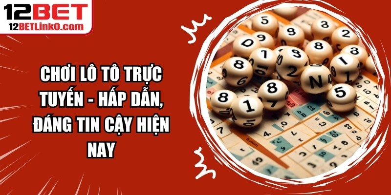 Chơi Lô Tô Trực Tuyến - Hấp Dẫn, Đáng Tin Cậy Hiện Nay 5 Chơi Lô Tô Trực Tuyến