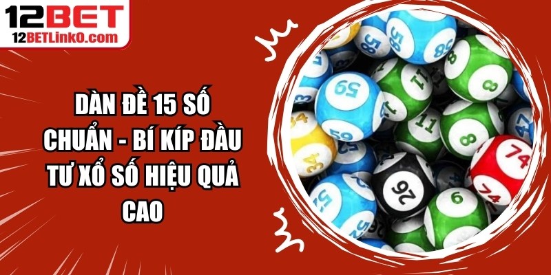 Dàn Đề 15 Số Chuẩn - Bí Kíp Đầu Tư Xổ Số Hiệu Quả Cao 6 Dàn Đề 15 Số Chuẩn