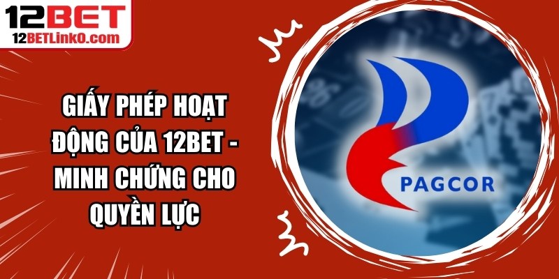 Giấy Phép Hoạt Động Của 12BET - Minh Chứng Cho Quyền Lực 2 Giấy Phép Hoạt Động Của 12BET
