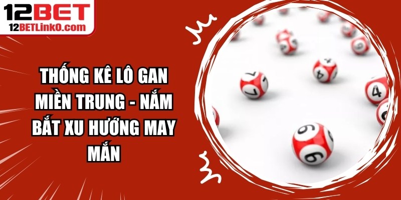 Thống Kê Lô Gan Miền Trung - Nắm Bắt Xu Hướng May Mắn 2 Thống Kê Lô Gan Miền Trung