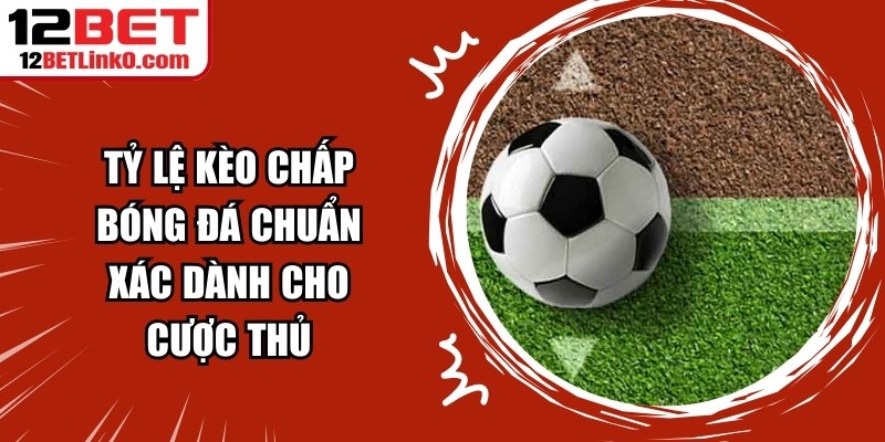 Tỷ Lệ Kèo Chấp Bóng Đá Chuẩn Xác Dành Cho Cược Thủ 2 Tỷ Lệ Kèo Chấp Bóng Đá